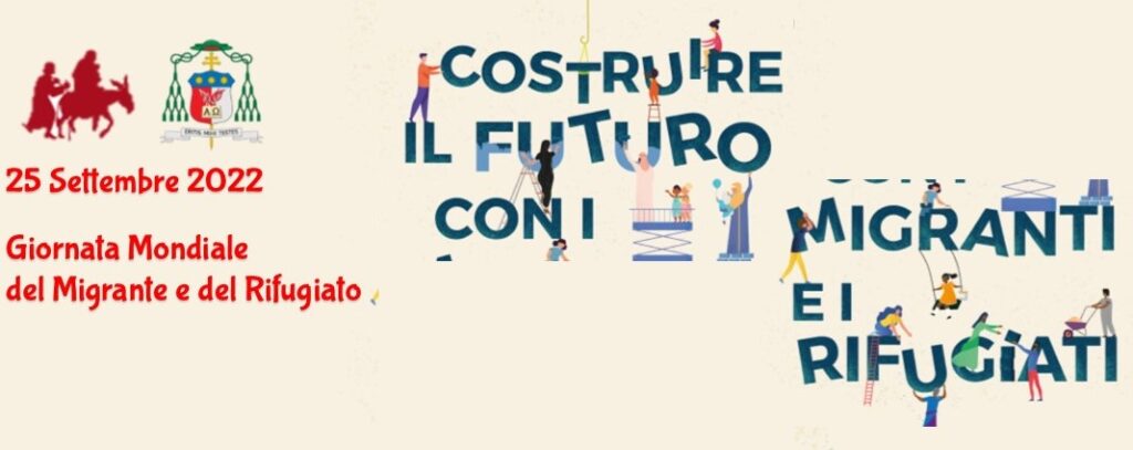 108° Giornata Mondiale del Migrante e del Rifugiato dal Tema: “Costruire il futuro con i migranti e i rifugiati”.